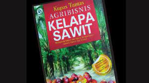 Mengenal Seluk Beluk Agribisnis Kelapa Sawit